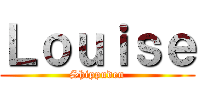 Ｌｏｕｉｓｅ (Shippuden)