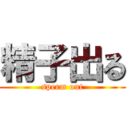 精子出る (sperm out)