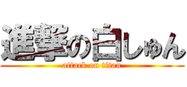 進撃の白しゅん (attack on titan)