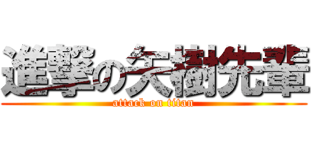 進撃の矢樹先輩 (attack on titan)
