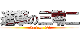 進撃の三零二 (attack on 302)