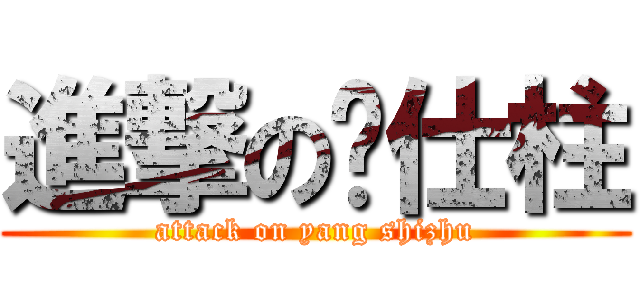 進撃の杨仕柱 (attack on yang shizhu)