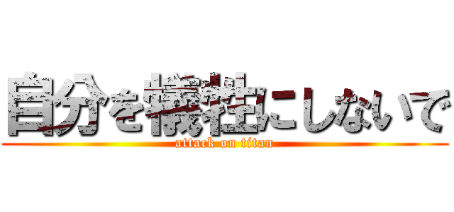 自分を犠牲にしないで (attack on titan)