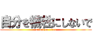 自分を犠牲にしないで (attack on titan)