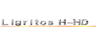 Ｌｉｇｒｉｔｏｓ Ｈ－ＨＤ （Ｐｒｅｍｉｕｎ） (Solo Gente Relajo                                                                                           )