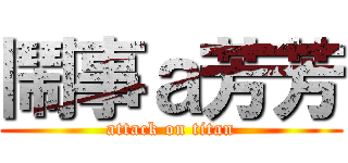 鬧事ａ芳芳 (attack on titan)
