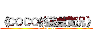《ＣＯＣＯ的遊戲實況》 (attack on titan)