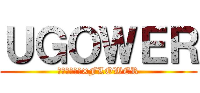 ＵＧＯＷＥＲ (うごくメモ帳×FLOWER)