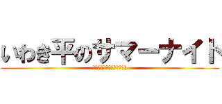 いわき平のサマーナイト (サマーナイトフェスティバル)