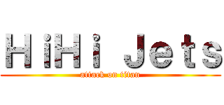 ＨｉＨｉ Ｊｅｔｓ (attack on titan)