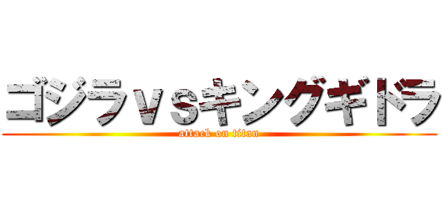 ゴジラｖｓキングギドラ (attack on titan)