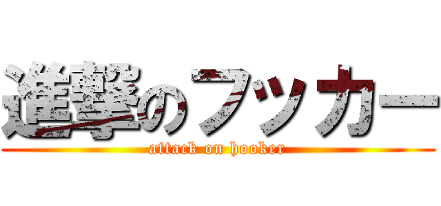 進撃のフッカー (attack on hooker)