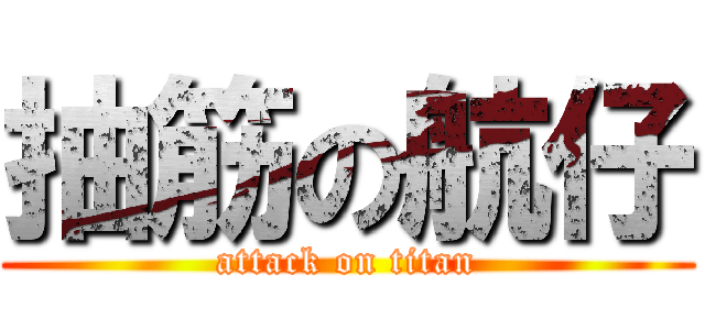 抽筋の航仔 (attack on titan)