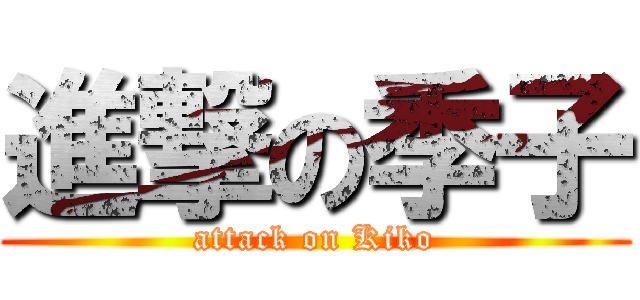 進撃の季子 (attack on Kiko)