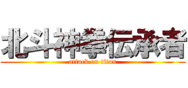 北斗神拳伝承者 (attack on titan)