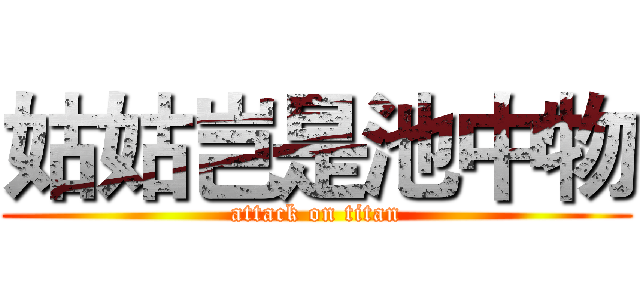 姑姑岂是池中物 (attack on titan)