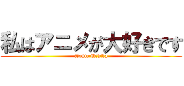 私はアニメが大好きです (Dante Uchiha)