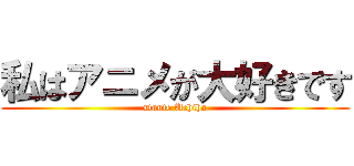 私はアニメが大好きです (Dante Uchiha)