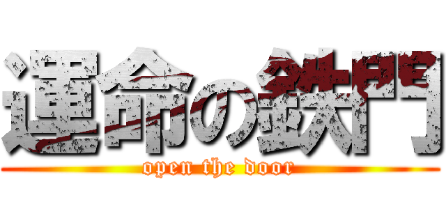運命の鉄門 (open the door)