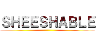 ＳＨＥＥＳＨＡＢＬＥ ()