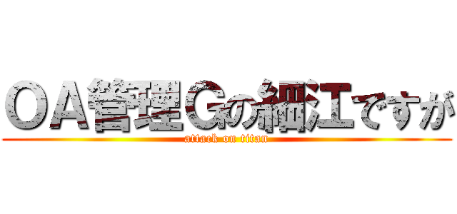 ＯＡ管理Ｇの細江ですが (attack on titan)
