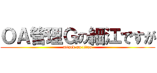 ＯＡ管理Ｇの細江ですが (attack on titan)