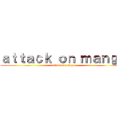 ａｔｔａｃｋ ｏｎ ｍａｎｇａ (attack on manga)
