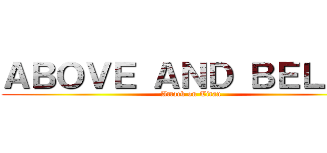 ＡＢＯＶＥ ＡＮＤ ＢＥＬＯＷ (Attack on Titan)