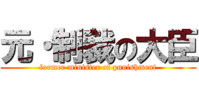 元・制裁の大臣 (former minister of punishment)