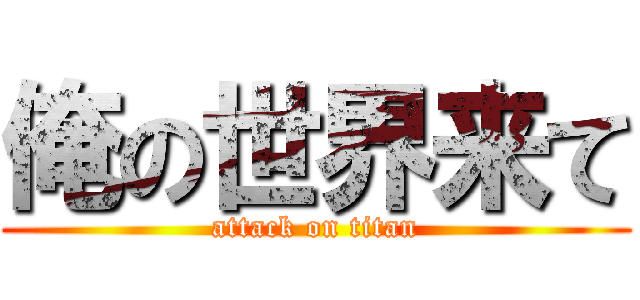 俺の世界来て (attack on titan)