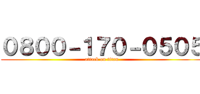 ０８００－１７０－０５０５ (attack on titan)