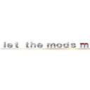 ｌｅｔ ｔｈｅ ｍｏｄｓ ｍｅｅｔ ｙｏｕ ()