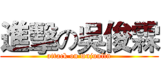 進擊の吳俊霖 (attack on wujunlin)