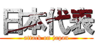 日本代表 (attack on japan)