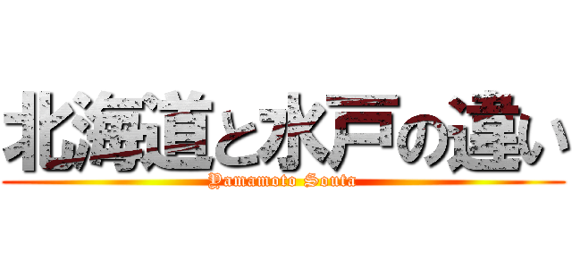 北海道と水戸の違い (Yamamoto Souta)