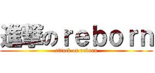 進撃のｒｅｂｏｒｎ (attack on reborn)