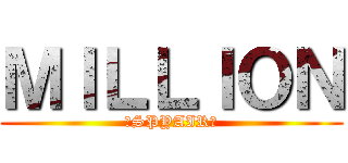 ＭＩＬＬＩＯＮ (～SPYAIR～)