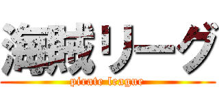 海賊リーグ (pirate league)