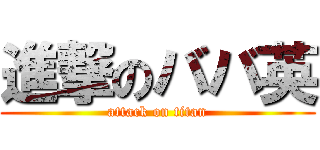 進撃のババ英 (attack on titan)