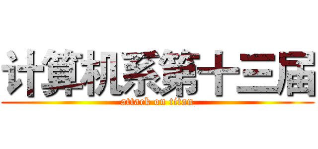 计算机系第十三届 (attack on titan)
