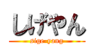 しげやん (sige-yang)