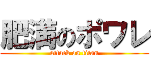 肥満のポワレ (attack on titan)