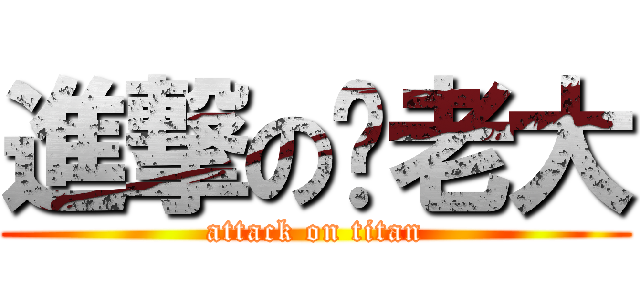 進撃の妞老大 (attack on titan)