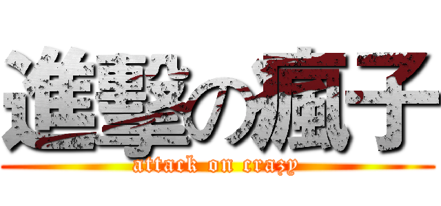進擊の瘋子 (attack on crazy)