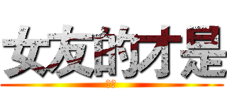 女友的才是 (色唐)