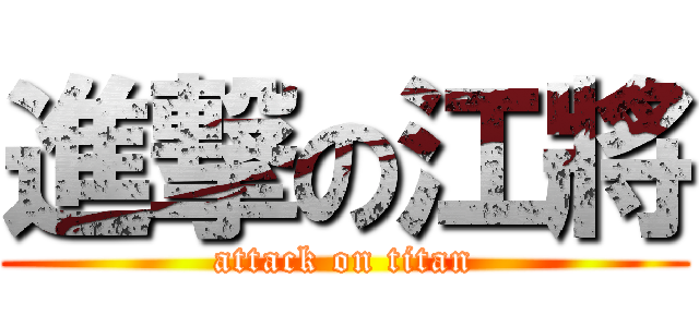 進撃の江將 (attack on titan)