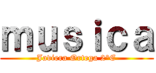 ｍｕｓｉｃａ (Javiera Ortega 2°E)