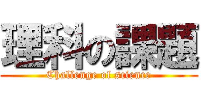 理科の課題 (Challenge of science)