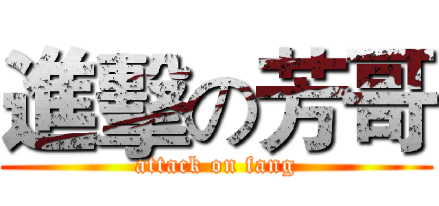 進擊の芳哥 (attack on fang)