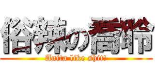 俗辣の喬聆 (Anita like shit!)